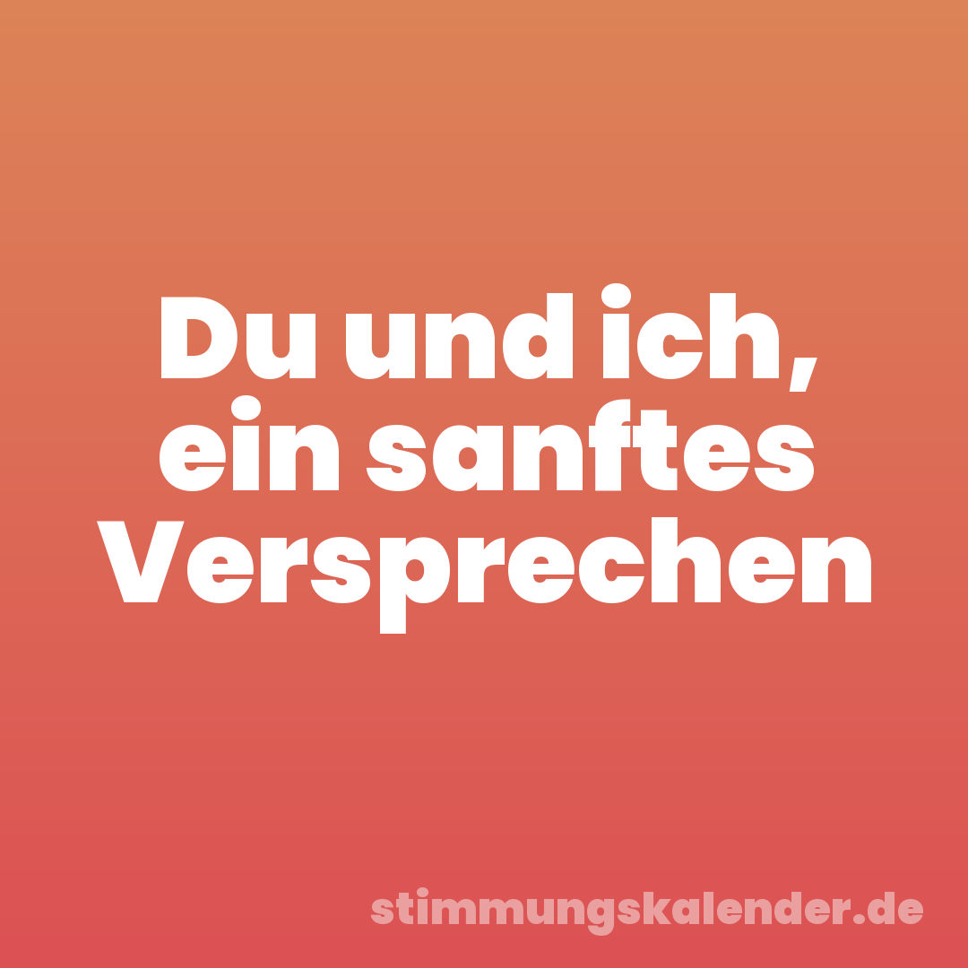 Du und ich, ein sanftes Versprechen