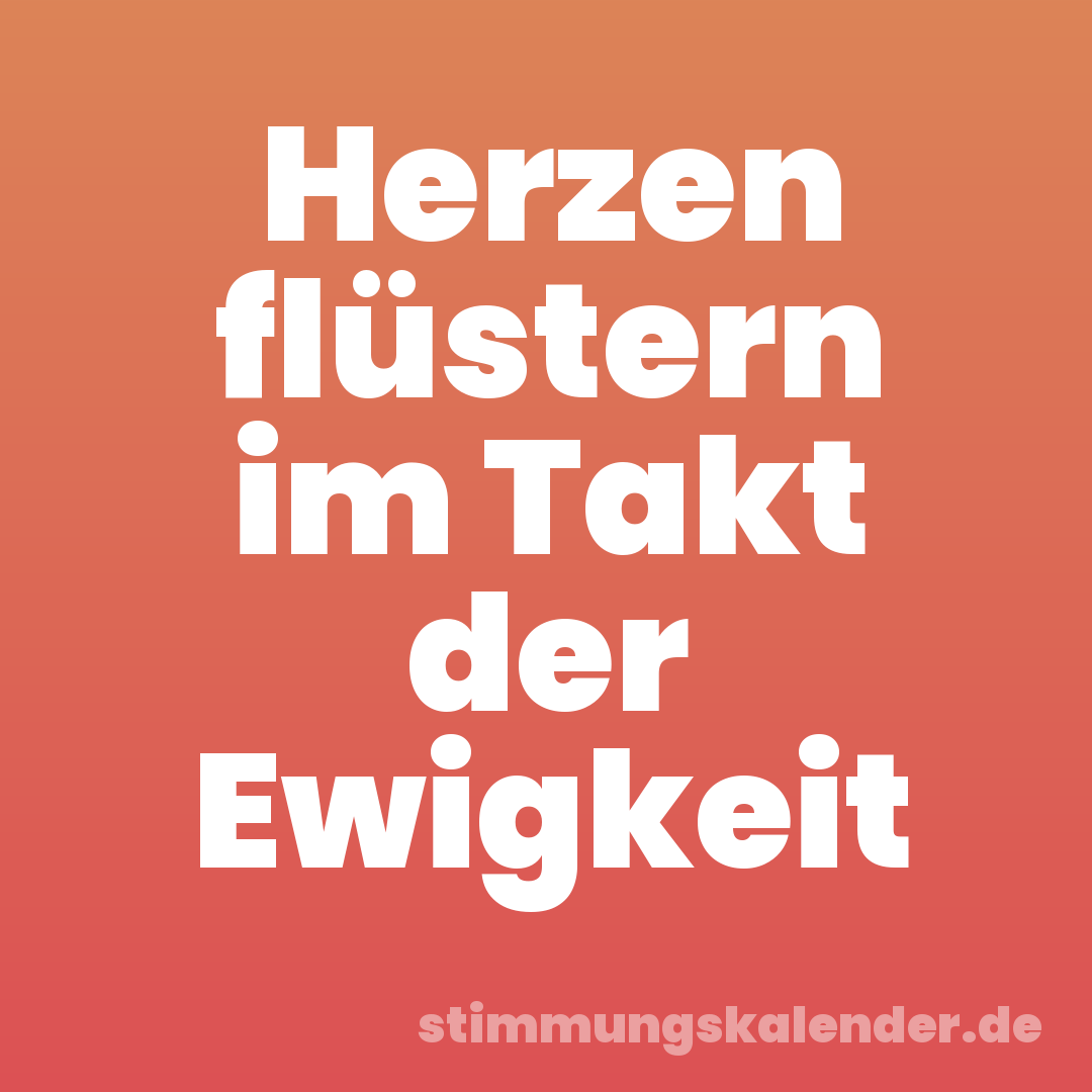 Herzen flüstern im Takt der Ewigkeit