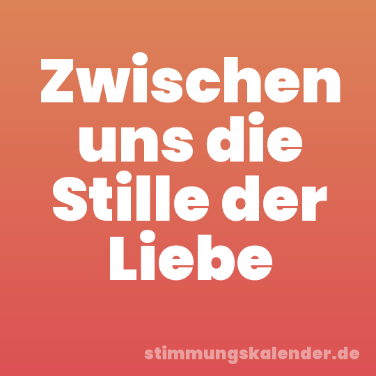 Zwischen uns die Stille der Liebe