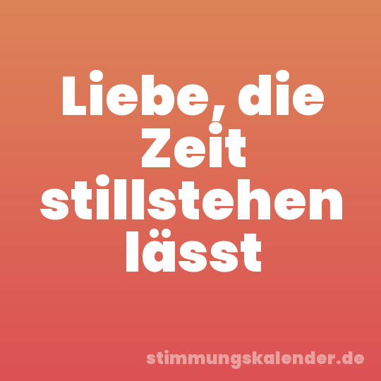 Liebe, die Zeit stillstehen lässt
