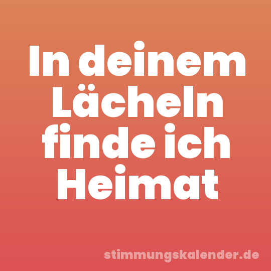 In deinem Lächeln finde ich Heimat