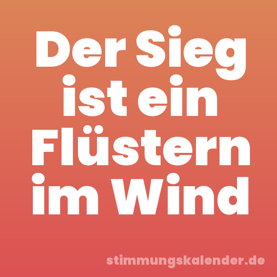 Der Sieg ist ein Flüstern im Wind