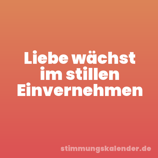 Liebe wächst im stillen Einvernehmen