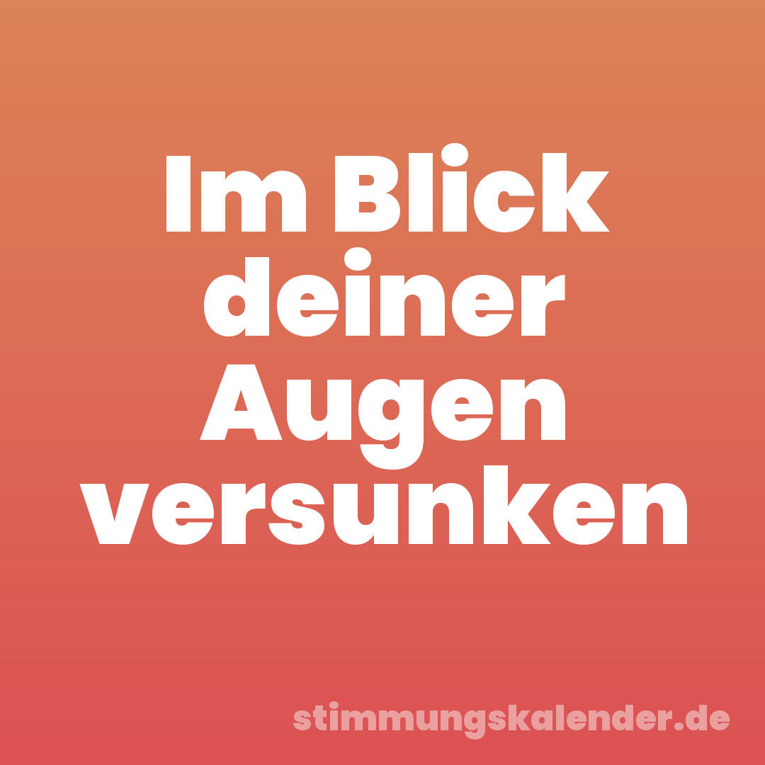 Im Blick deiner Augen versunken