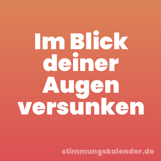 Im Blick deiner Augen versunken