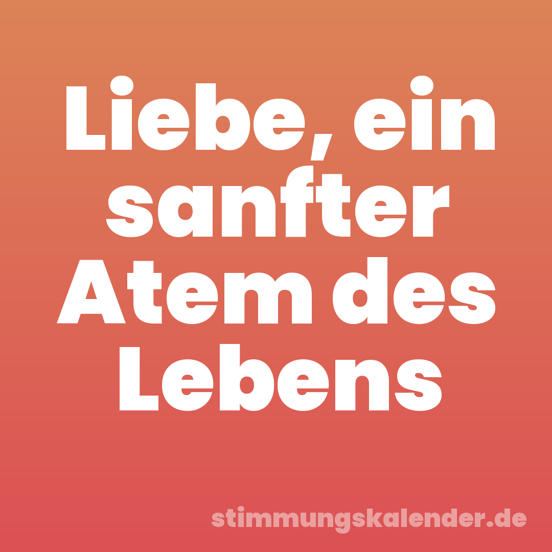 Liebe, ein sanfter Atem des Lebens