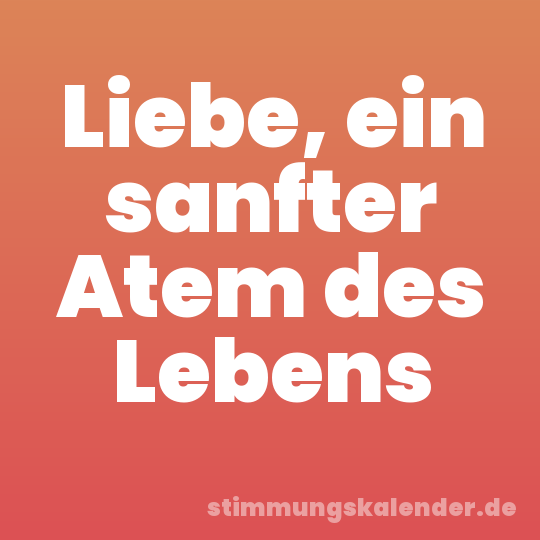 Liebe, ein sanfter Atem des Lebens