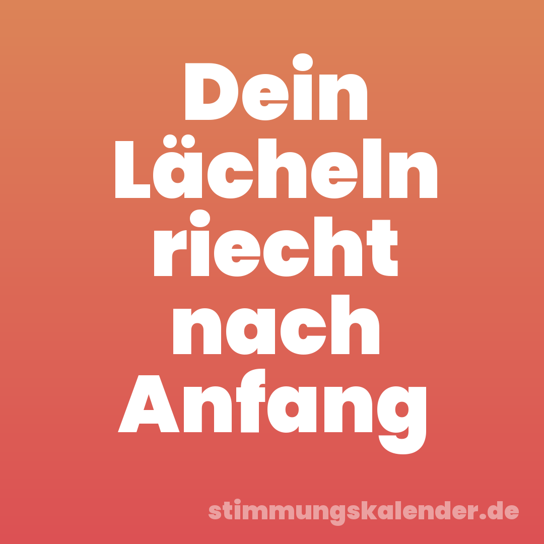 Dein Lächeln riecht nach Anfang