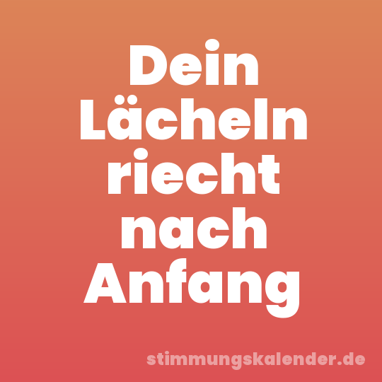 Dein Lächeln riecht nach Anfang