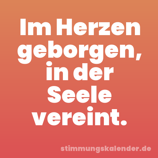 Im Herzen geborgen, in der Seele vereint.