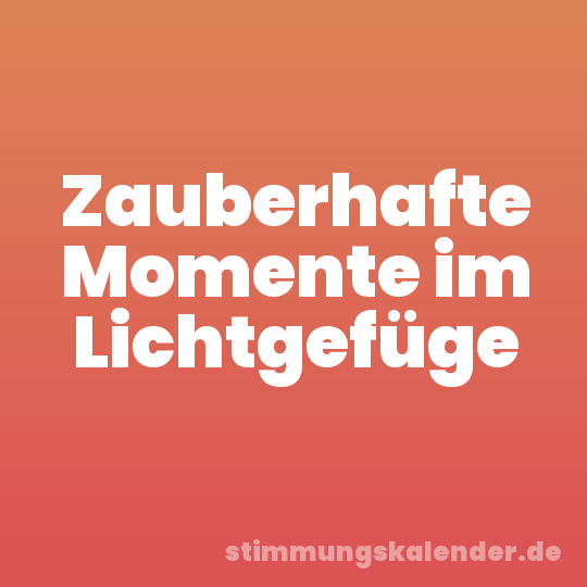 Zauberhafte Momente im Lichtgefüge