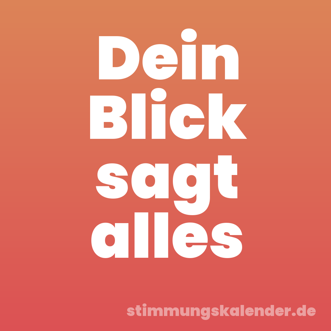 Dein Blick sagt alles