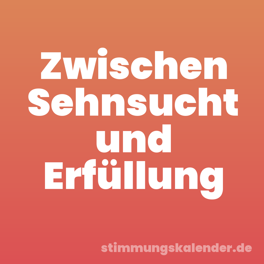 Zwischen Sehnsucht und Erfüllung