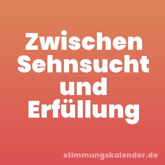 Zwischen Sehnsucht und Erfüllung