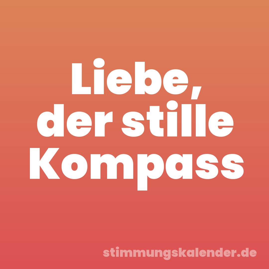 Liebe, der stille Kompass