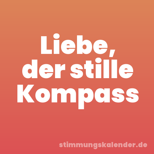 Liebe, der stille Kompass