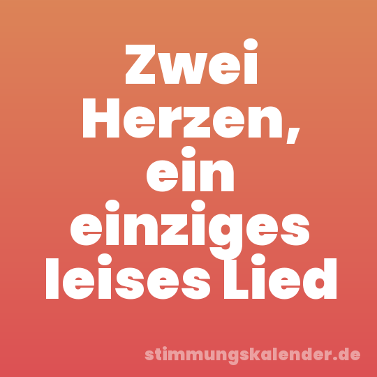 Zwei Herzen, ein einziges leises Lied
