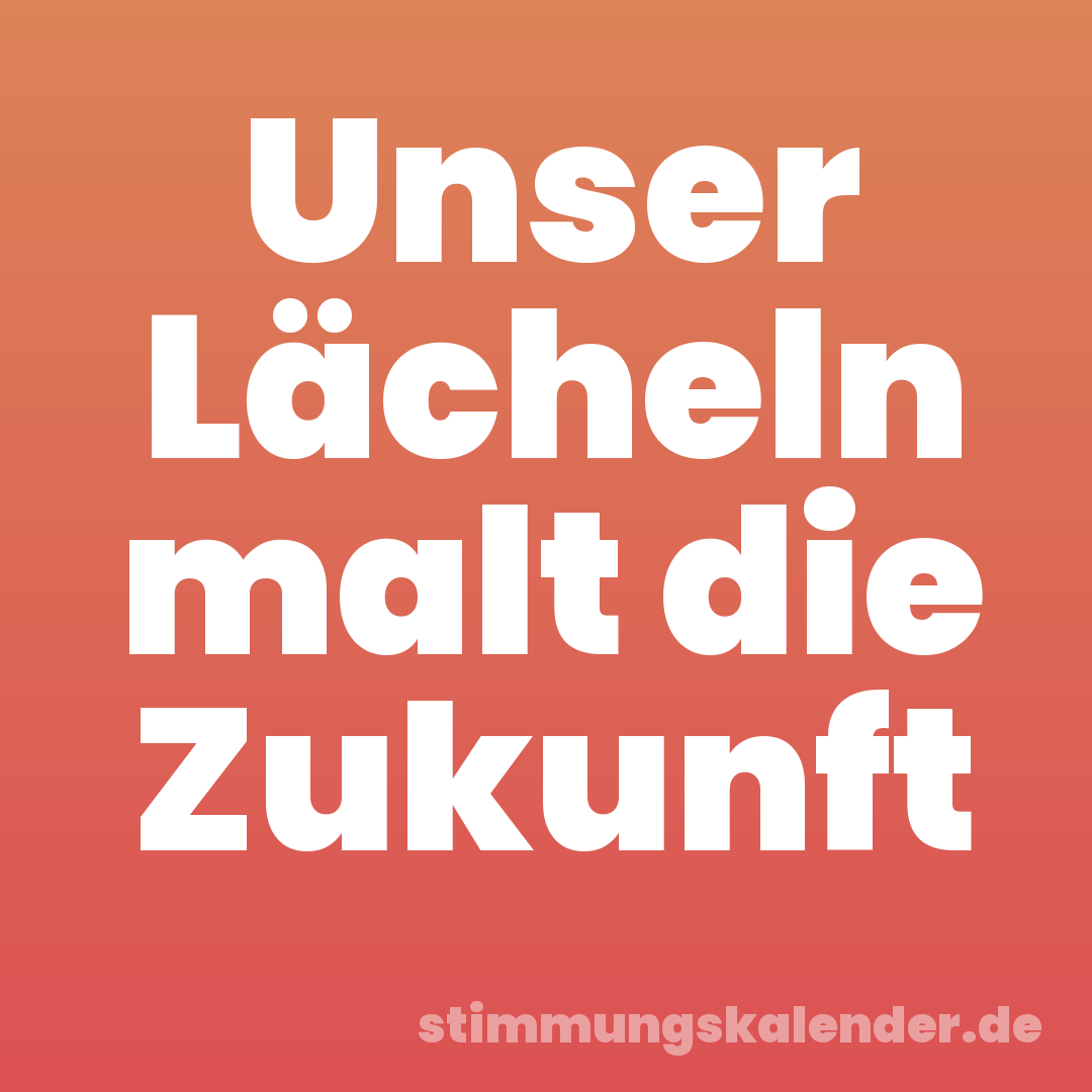 Unser Lächeln malt die Zukunft