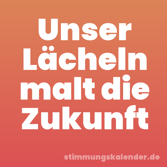 Unser Lächeln malt die Zukunft