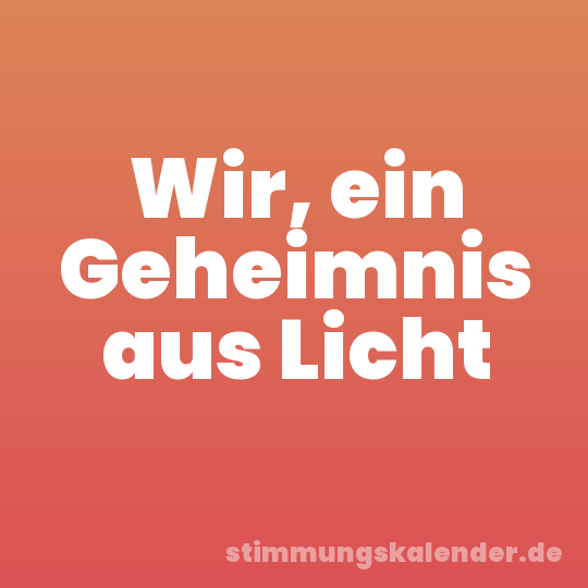 Wir, ein Geheimnis aus Licht