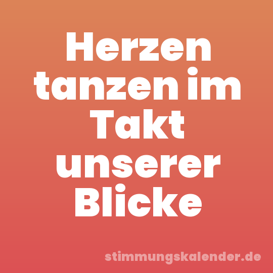 Herzen tanzen im Takt unserer Blicke