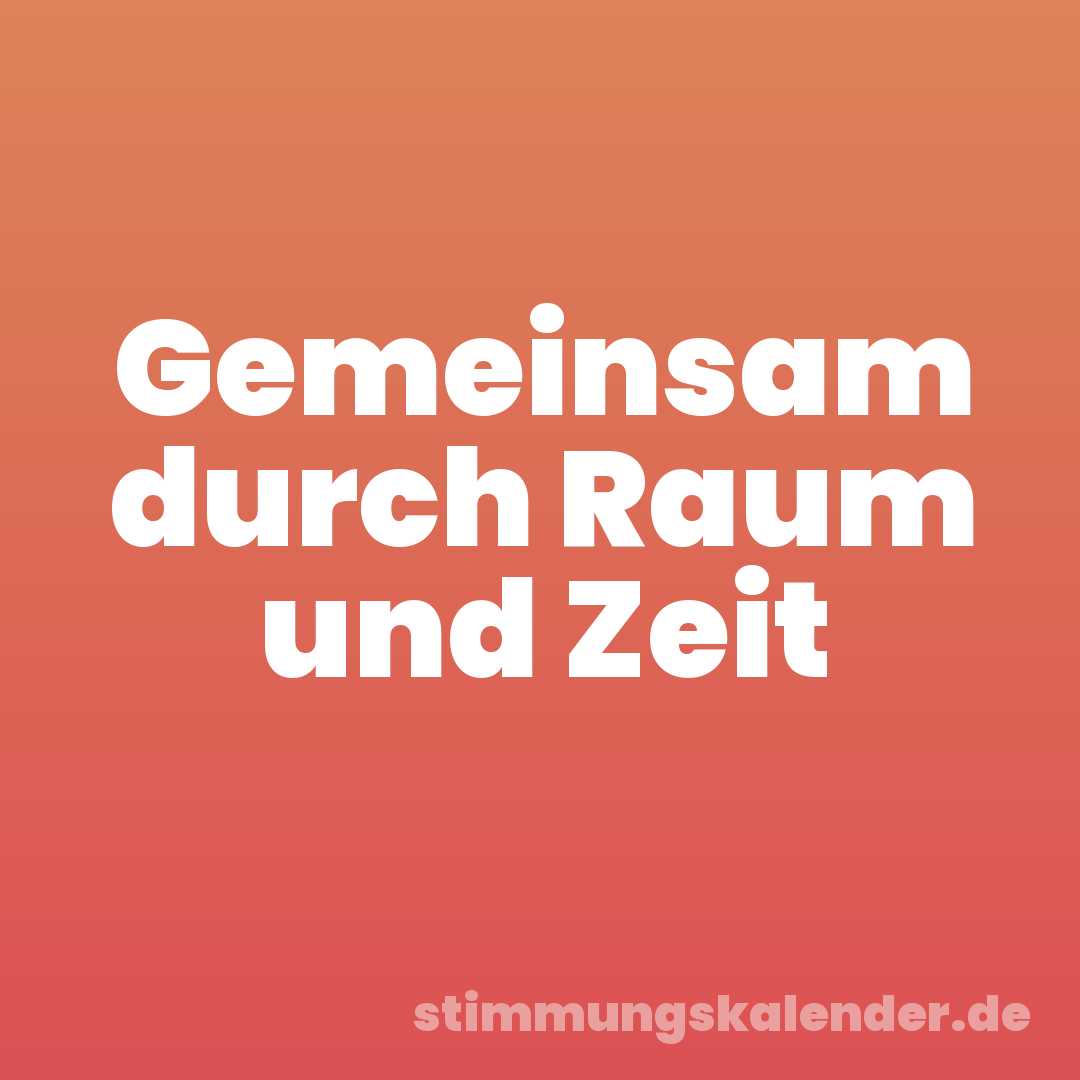 Gemeinsam durch Raum und Zeit