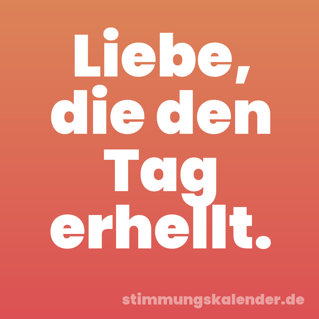 Liebe, die den Tag erhellt.