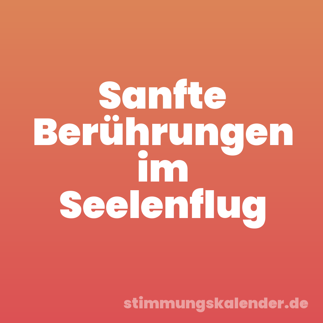 Sanfte Berührungen im Seelenflug