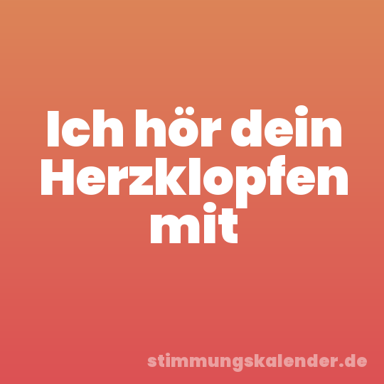 Ich hör dein Herzklopfen mit