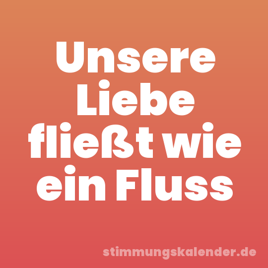 Unsere Liebe fließt wie ein Fluss