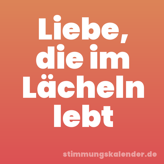 Liebe, die im Lächeln lebt