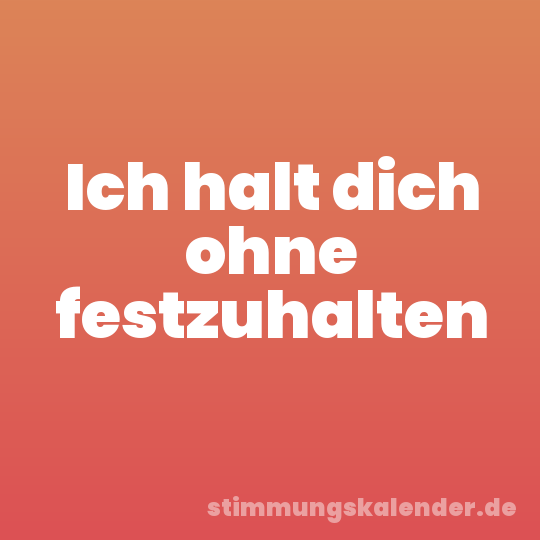 Ich halt dich ohne festzuhalten