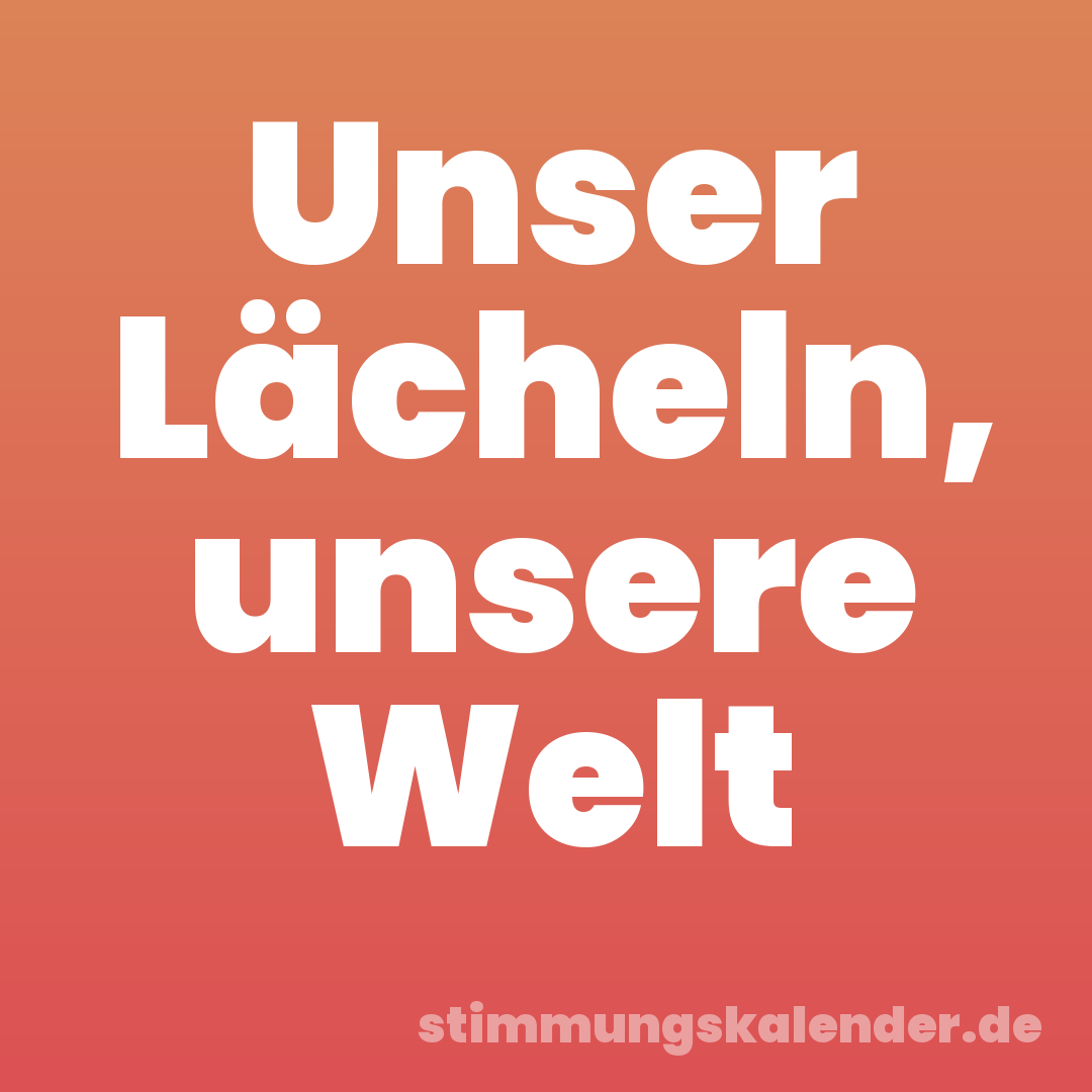 Unser Lächeln, unsere Welt