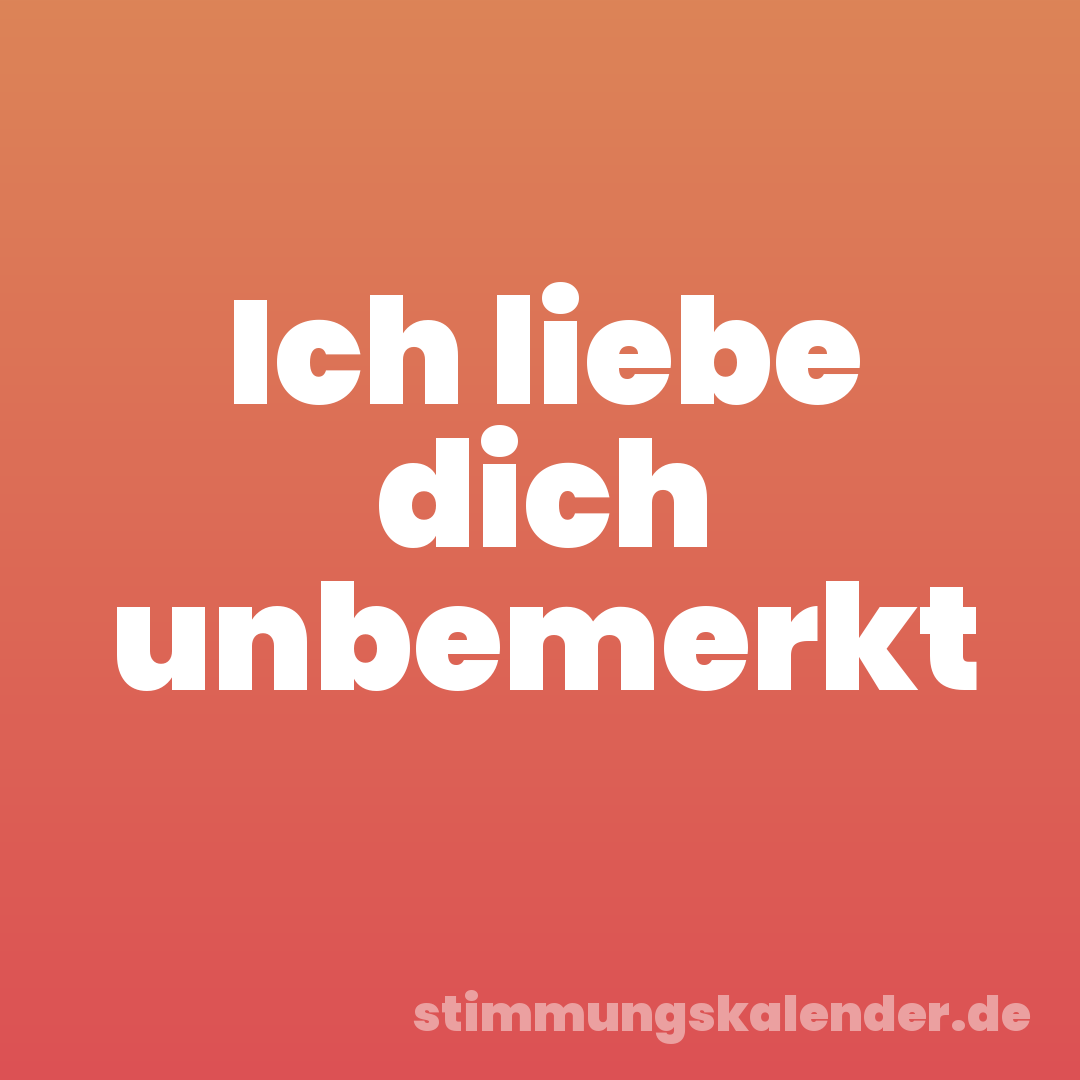 Ich liebe dich unbemerkt