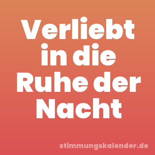 Verliebt in die Ruhe der Nacht