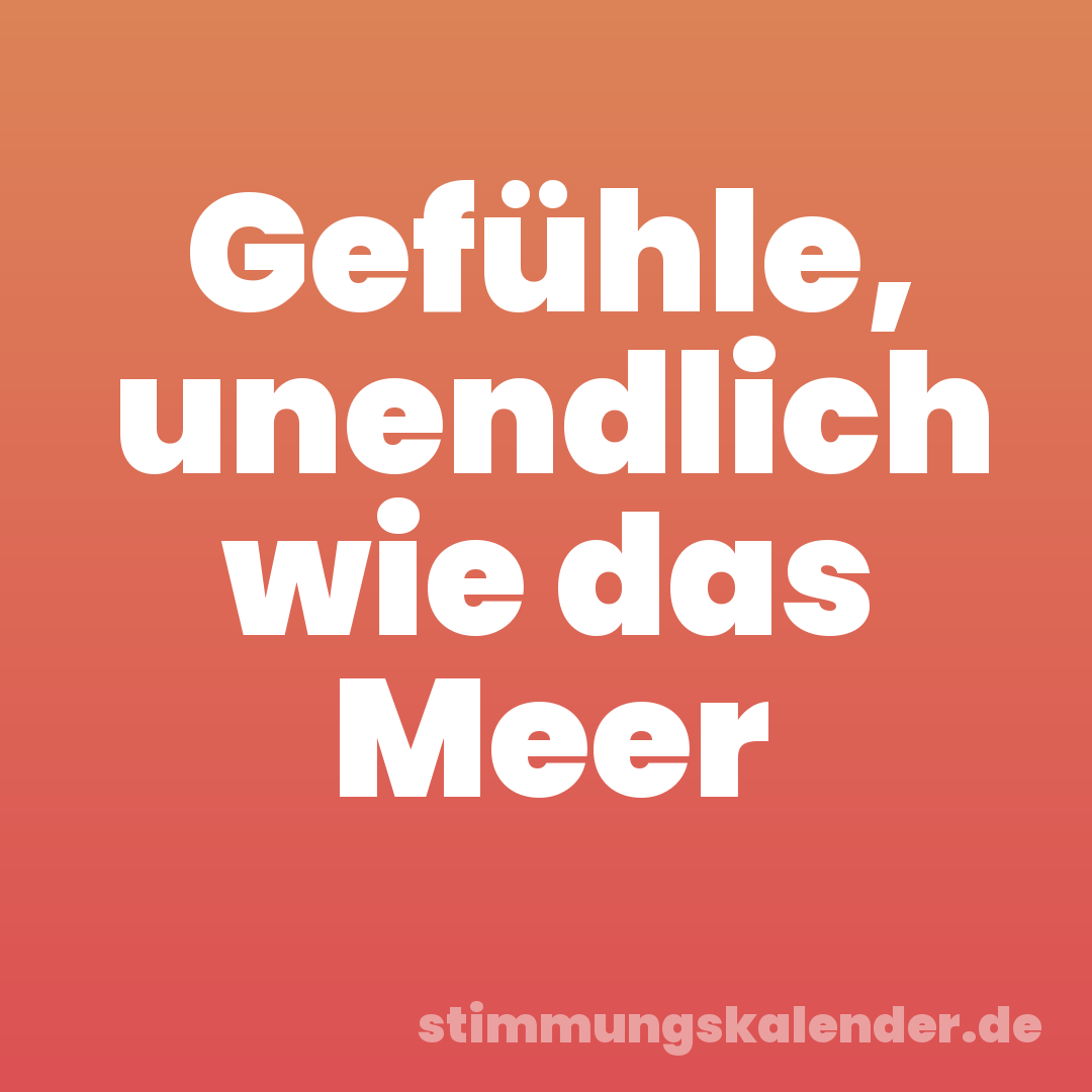 Gefühle, unendlich wie das Meer