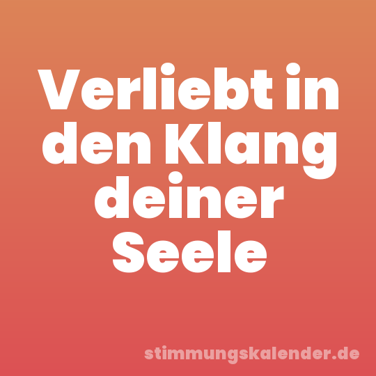 Verliebt in den Klang deiner Seele