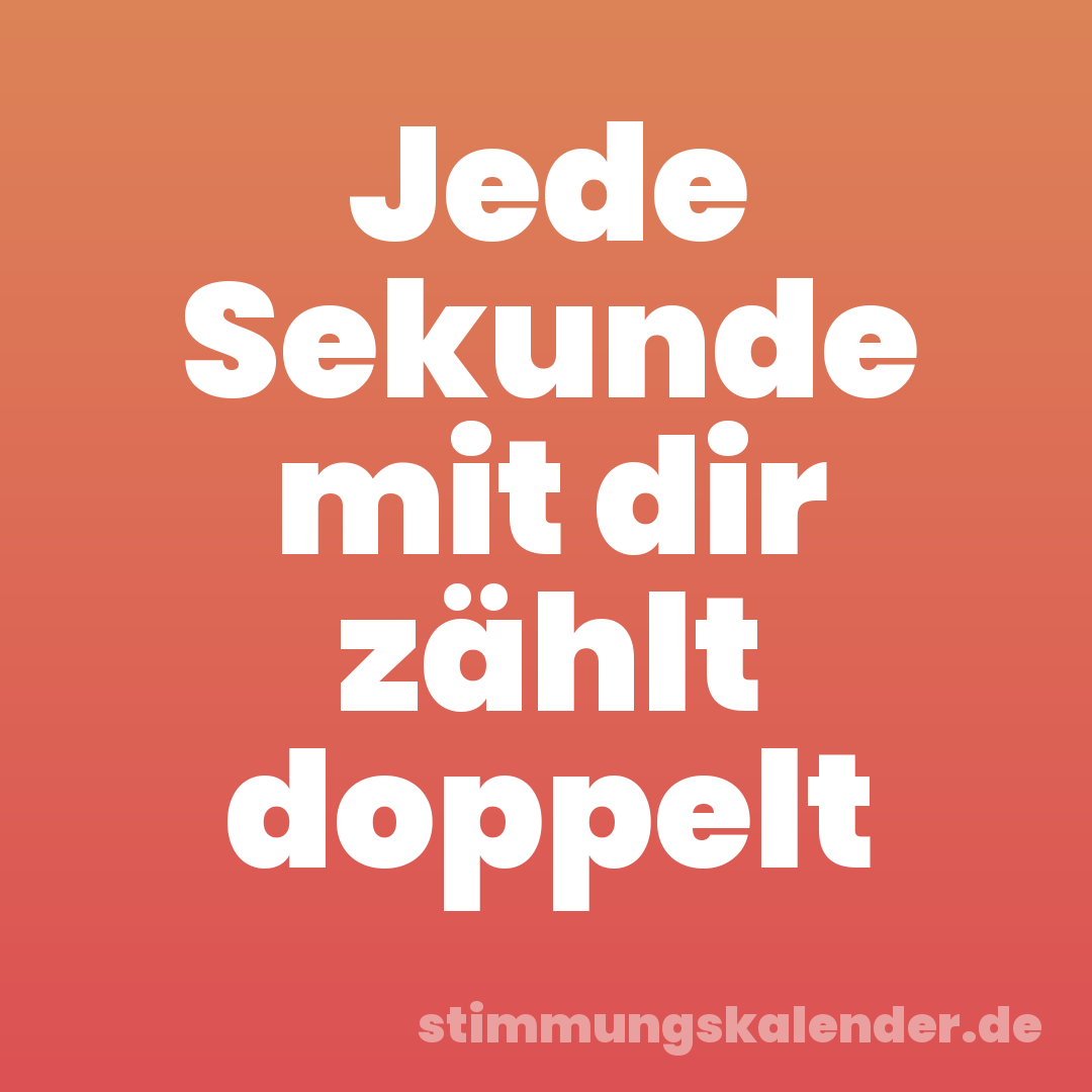 Jede Sekunde mit dir zählt doppelt