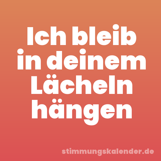 Ich bleib in deinem Lächeln hängen