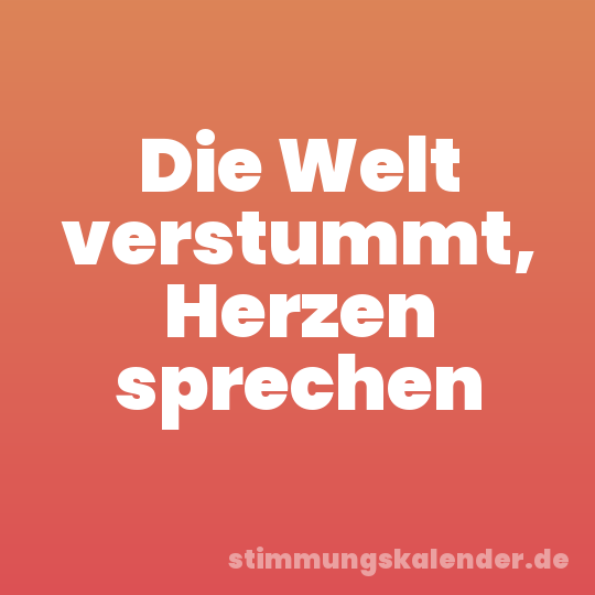 Die Welt verstummt, Herzen sprechen