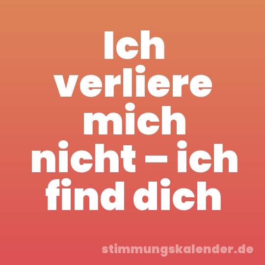 Ich verliere mich nicht – ich find dich