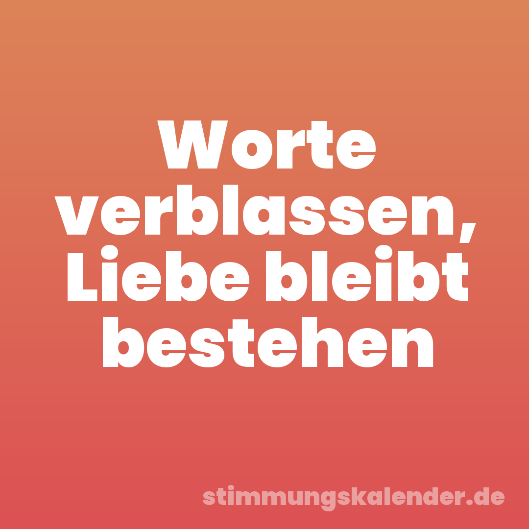 Worte verblassen, Liebe bleibt bestehen