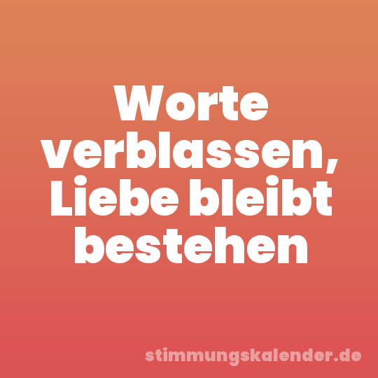Worte verblassen, Liebe bleibt bestehen