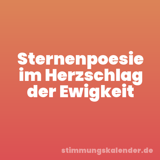 Sternenpoesie im Herzschlag der Ewigkeit