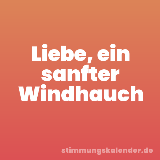 Liebe, ein sanfter Windhauch
