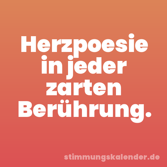 Herzpoesie in jeder zarten Berührung.