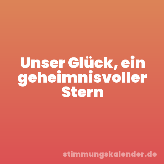 Unser Glück, ein geheimnisvoller Stern