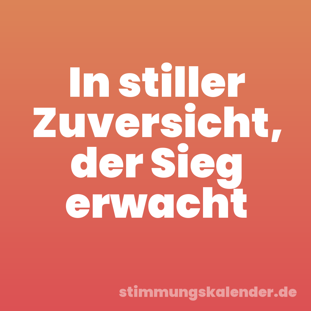 In stiller Zuversicht, der Sieg erwacht