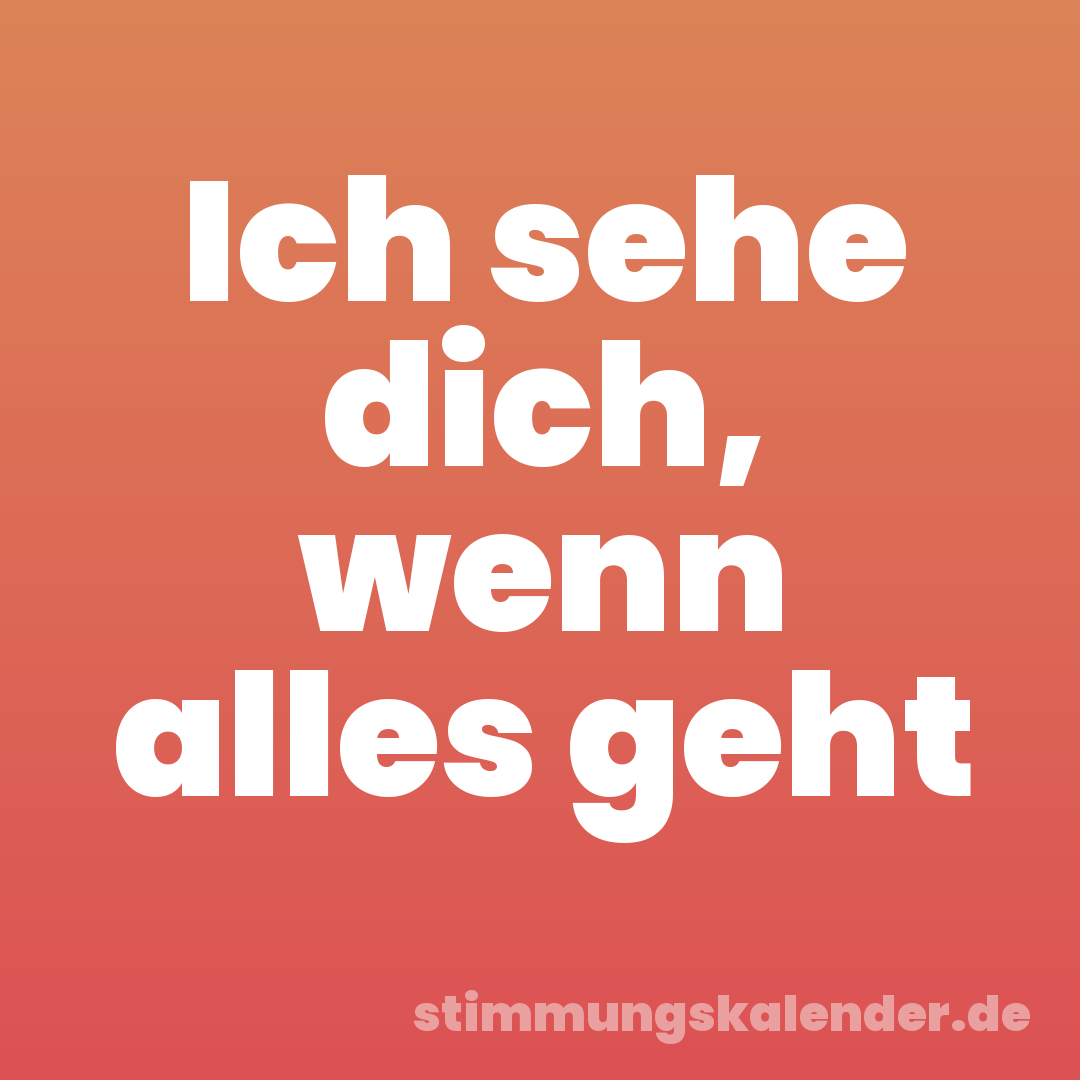 Ich sehe dich, wenn alles geht