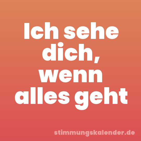 Ich sehe dich, wenn alles geht